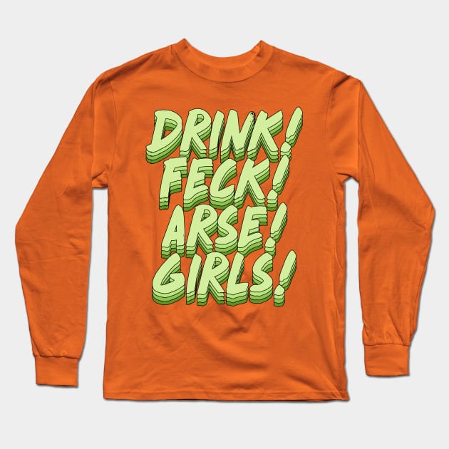 Drink! Feck! Arse! Girls! Long Sleeve T-Shirt by DankFutura